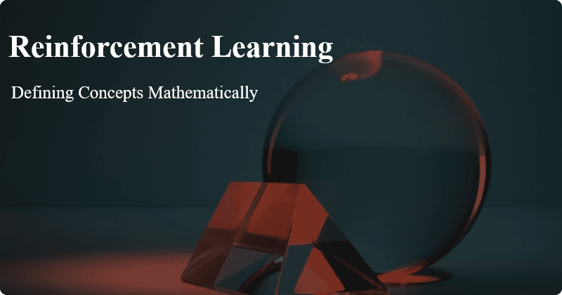 Reinforcement Learning: Defining Concepts Mathematically